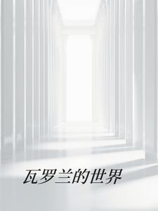 番外+结局瓦罗兰的世界亚历斯塔尔斯坦（细节之怪）剧情介绍_瓦罗兰的世界精彩试读