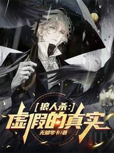 狼人杀：虚假的真实夏宁陈晶小说梗概_（无糖零卡）狼人杀：虚假的真实夏宁陈晶全文阅读地址+免费试读章节
