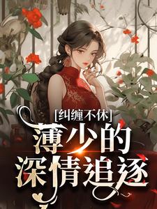 番外+结局纠缠不休！薄少的深情追逐宋惜惜薄以墨（茵颖宝）剧情介绍_纠缠不休！薄少的深情追逐精彩试读