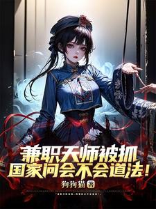 兼职天师被抓，国家问会不会道法李玄风若清寒小说梗概_（狗狗猫）兼职天师被抓，国家问会不会道法李玄风若清寒全文阅读地址+免费试读章节