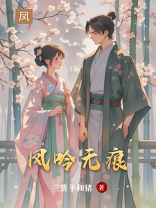 凤吟无痕凤清歌夜无痕小说梗概_（三隻羊和猪）凤吟无痕凤清歌夜无痕全文阅读地址+免费试读章节