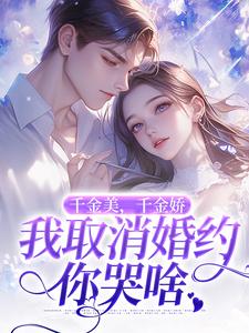 千金美，千金娇，我取消婚约你哭啥萧令烜徐白小说梗概_（初点点）千金美，千金娇，我取消婚约你哭啥萧令烜徐白全文阅读地址+免费试读章节