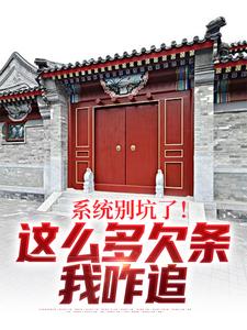 系统别坑了！这么多欠条我咋追陈大柱秦淮茹番外+结局（攻坚gj）剧情介绍_系统别坑了！这么多欠条我咋追精彩试读