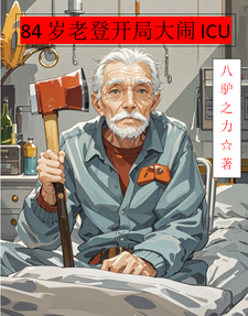 84岁老登开局大闹ICU刘默宋月白小说梗概_（八驴之力）84岁老登开局大闹ICU刘默宋月白全文阅读地址+免费试读章节