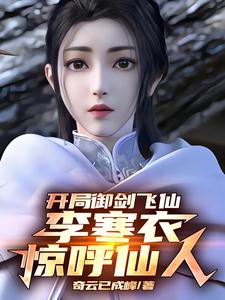 开局御剑飞仙，李寒衣惊呼仙人！叶霖李寒衣番外+结局（奇云已成峰）剧情介绍_开局御剑飞仙，李寒衣惊呼仙人！精彩试读