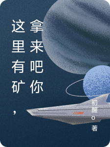 这里有矿，拿来吧你夜凡小说梗概_（初醒o）这里有矿，拿来吧你夜凡全文阅读地址+免费试读章节