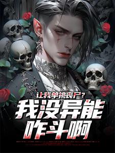 让我单挑丧尸？我没异能咋斗啊林立白不凡番外+结局（抄袭工）剧情介绍_让我单挑丧尸？我没异能咋斗啊精彩试读