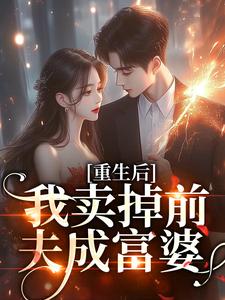 重生后我卖掉前夫成富婆白珍珠霍征小说梗概_（秋色绯绯）重生后我卖掉前夫成富婆白珍珠霍征全文阅读地址+免费试读章节