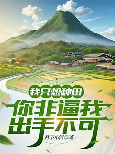 我只想种田，你非逼我出手不可林剑南宫灵儿番外+结局（月下小河）剧情介绍_我只想种田，你非逼我出手不可精彩试读