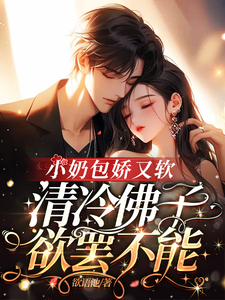 小奶包娇又软，清冷佛子欲罢不能耿迟渊秦慕瑶番外+结局（欲语池）剧情介绍_小奶包娇又软，清冷佛子欲罢不能精彩试读