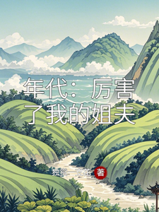年代：厉害了我的姐夫王满银孙少安番外+结局（独赏一支花）剧情介绍_年代：厉害了我的姐夫精彩试读