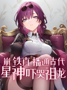 番外+结局崩铁直播通古代，星神吓哭祖龙！星穹铁道崩铁（真不是毅中人）剧情介绍_崩铁直播通古代，星神吓哭祖龙！精彩试读
