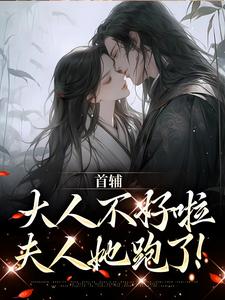 番外+结局首辅大人不好啦，夫人她跑了！明江月候祉郢（西西大魔王）剧情介绍_首辅大人不好啦，夫人她跑了！精彩试读
