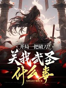 番外+结局开局一把破刀？关我武圣什么事王文辅陈领班（布莱克来不勒里）剧情介绍_开局一把破刀？关我武圣什么事精彩试读