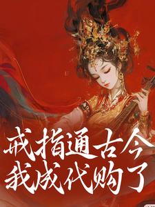 戒指通古今，我成代购了肖琴厉峰小说梗概_（捡垃圾的狗子）戒指通古今，我成代购了肖琴厉峰全文阅读地址+免费试读章节