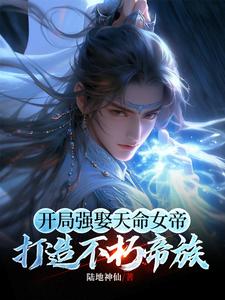 番外+结局开局强娶天命女帝，打造不朽帝族叶玄唐玲珑（陆地神仙）剧情介绍_开局强娶天命女帝，打造不朽帝族精彩试读