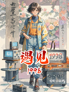 番外+结局遇见1998张贺胡飞（爱吃豆鼓鸡）剧情介绍_遇见1998精彩试读