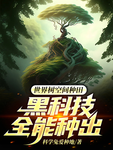 世界树空间种田：黑科技全能种出秦易紫晴番外+结局（科学兔爱种地）剧情介绍_世界树空间种田：黑科技全能种出精彩试读