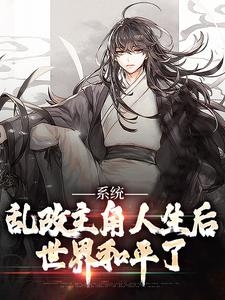 系统：乱改主角人生后世界和平了林圣楚天泽小说梗概_（天天加油）系统：乱改主角人生后世界和平了林圣楚天泽全文阅读地址+免费试读章节