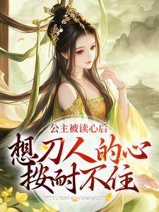 公主被读心后，想刀人的心按耐不住郑珣郑骄小说梗概_（隽隽）公主被读心后，想刀人的心按耐不住郑珣郑骄全文阅读地址+免费试读章节