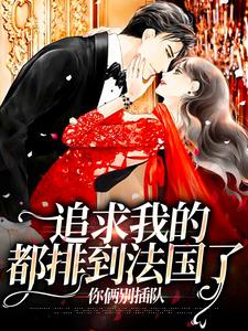 番外+结局追求我的都排到法国了，你俩别插队夏晚柠厉北琛（似水）剧情介绍_追求我的都排到法国了，你俩别插队精彩试读