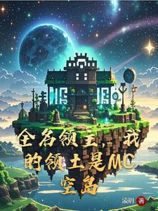 全名领主，我的领土是MC空岛何云胖子番外+结局（淩玥）剧情介绍_全名领主，我的领土是MC空岛精彩试读