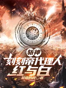 番外+结局斩神：刻刻帝代理人，红与白林时林七夜（呆萌的霞）剧情介绍_斩神：刻刻帝代理人，红与白精彩试读