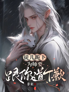 徒儿跪下，为师要跟你道个歉叶清流百里星辞番外+结局（非来）剧情介绍_徒儿跪下，为师要跟你道个歉精彩试读