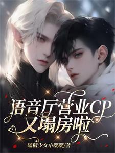 番外+结局语音厅营业CP又塌房啦纪年秦言（磕糖少女小嘤嘤）剧情介绍_语音厅营业CP又塌房啦精彩试读