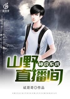 神级系统山野直播间杨华杨强番外+结局（斌哥哥）剧情介绍_神级系统山野直播间精彩试读