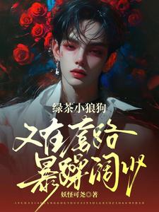 番外+结局绿茶小狼狗又在套路暴躁阔少程靖启许衍（妖怪可尧）剧情介绍_绿茶小狼狗又在套路暴躁阔少精彩试读