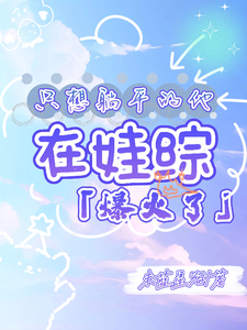 番外+结局只想躺平的他在娃综爆火了时桉沈亦辰（未蓝星海）剧情介绍_只想躺平的他在娃综爆火了精彩试读