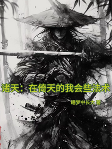 诸天：在倚天的我会些法术徐逸张翠山小说梗概_（睡梦中长大）诸天：在倚天的我会些法术徐逸张翠山全文阅读地址+免费试读章节