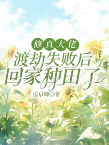 番外+结局修真大佬渡劫失败后，回家种田了沈莜竹管总（浅草卿）剧情介绍_修真大佬渡劫失败后，回家种田了精彩试读