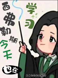 HP：西弗今天也在努力斯内普系统小说梗概_（真真实实的金瑶）HP：西弗今天也在努力斯内普系统全文阅读地址+免费试读章节