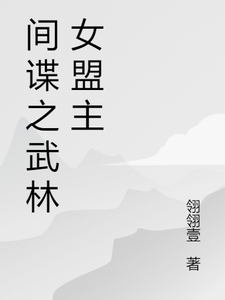 番外+结局间谍之武林女盟主玲玲壹（翎翎壹）剧情介绍_间谍之武林女盟主精彩试读