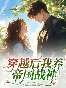 番外+结局穿越后我养帝国战神姜宁莱恩特（爱喝冰红茶的兔子）剧情介绍_穿越后我养帝国战神精彩试读