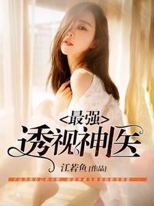 番外+结局最强透视神医唐易罗昊（江若鱼）剧情介绍_最强透视神医精彩试读