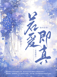 若爱即真李流意许小念小说梗概_（狐小清）若爱即真李流意许小念全文阅读地址+免费试读章节