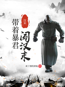 汉末：带着暴君闯汉末申屠锋宇文朵雅番外+结局（戒了酒的酒鬼）剧情介绍_汉末：带着暴君闯汉末精彩试读