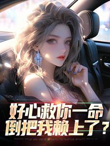 好心救你一命，倒把我赖上了？陈阳林星漪番外+结局（神圣无敌我su）剧情介绍_好心救你一命，倒把我赖上了？精彩试读