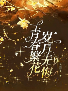 青春繁花，岁月无悔杨子轩张玉莹番外+结局（云归行止）剧情介绍_青春繁花，岁月无悔精彩试读