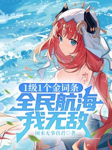 1级1个金词条，全民航海我无敌林泽番外+结局（闲来无事真君）剧情介绍_1级1个金词条，全民航海我无敌精彩试读