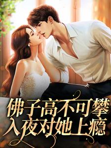 佛子高不可攀，入夜对她上瘾许雾裴鹤吟番外+结局（离九歌）剧情介绍_佛子高不可攀，入夜对她上瘾精彩试读