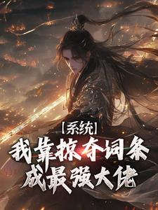 系统：我靠掠夺词条成最强大佬苏程徐凤年小说梗概_（得鹿梦鱼呀）系统：我靠掠夺词条成最强大佬苏程徐凤年全文阅读地址+免费试读章节