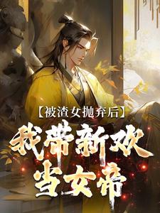 被渣女抛弃后，我带新欢当女帝林泽颜梦曦小说梗概_（混沌巨树）被渣女抛弃后，我带新欢当女帝林泽颜梦曦全文阅读地址+免费试读章节