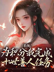 系统：为积分我完成十世善人任务桃裕卿9527番外+结局（绿如云）剧情介绍_系统：为积分我完成十世善人任务精彩试读