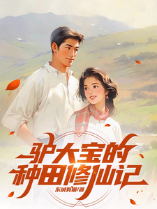 番外+结局驴大宝的种田修仙记驴大宝秀姚（东城有猫）剧情介绍_驴大宝的种田修仙记精彩试读