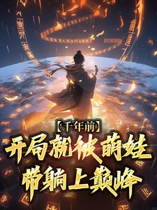 千年前：开局就被萌娃带躺上巅峰叶玄叶南天番外+结局（五香麻辣鱼）剧情介绍_千年前：开局就被萌娃带躺上巅峰精彩试读