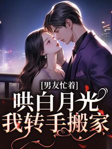 番外+结局男友忙着哄白月光，我转手搬家沈悦瑜封泽凯（独孤幽香）剧情介绍_男友忙着哄白月光，我转手搬家精彩试读